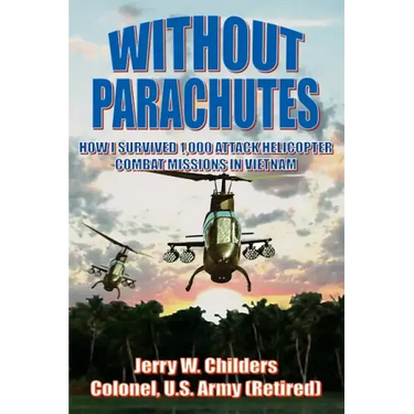 Without Parachutes: How I Survived 1,000 Attack Helicopter Combat Missions In Vietnam