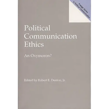 Political Communication Ethics: An Oxymoron?