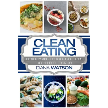 Clean Eating For Beginners: Healthy and Delicious Recipes to Perfect Health (Clean Eating Meal Prep & Clean Eating Cookbook)