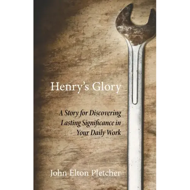 Henry's Glory: A Story for Discovering Lasting Significance in Your Daily Work
