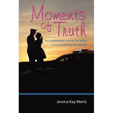 Moments of Truth: An Inspirational Journey for Wives of Law Enforcement Officers