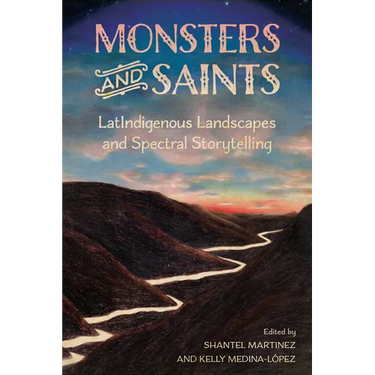 Monsters and Saints: Latindigenous Landscapes and Spectral Storytelling