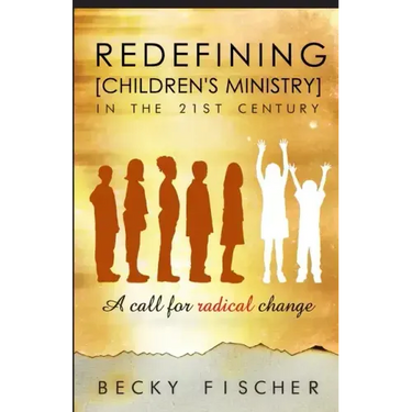 Redefining Children's Ministry in the 21st Century: A Call for Radical Change!