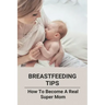 Breastfeeding Tips: How To Become A Real Super Mom