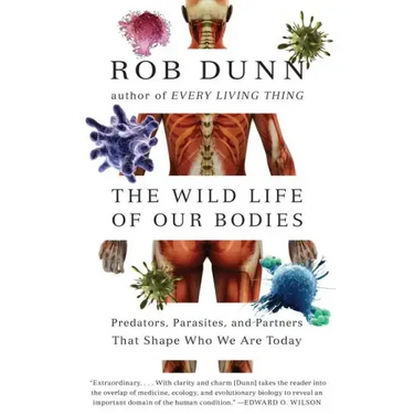 The Wild Life of Our Bodies: Predators, Parasites, and Partners That Shape Who We Are Today