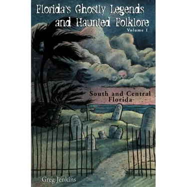 Florida's Ghostly Legends and Haunted Folklore: Volume 1: South and Central Florida