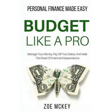 Budget Like A Pro: Manage Your Money, Pay Off Your Debts, And Walk The Road Of Financial Independence - Personal Finance Made Easy