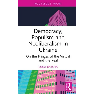 Democracy, Populism, and Neoliberalism in Ukraine: On the Fringes of the Virtual and the Real