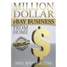 Million Dollar eBay Business From Home: A Step By Step Guide