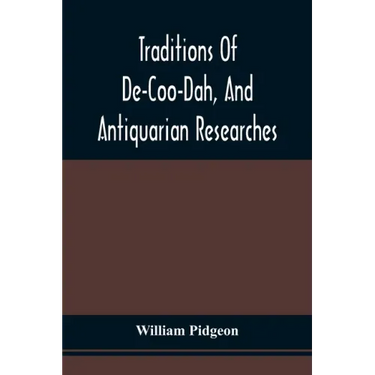 Traditions Of De-Coo-Dah, And Antiquarian Researches: Comprising Extensive Explorations, Surveys, And Excavations Of The Wonderful And Mysterious Eart