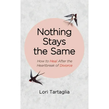 Nothing Stays The Same: How to Heal After the Heartbreak of Divorce