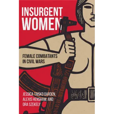 Insurgent Women: Female Combatants in Civil Wars