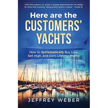 Here Are the Customers' Yachts: How to Systematically Buy Low, Sell High, and Earn Lifetime Profits