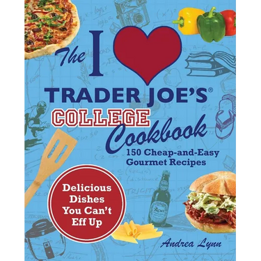 The I Love Trader Joe's College Cookbook: 150 Cheap and Easy Gourmet Recipes