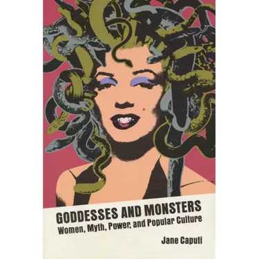Goddesses and Monsters: Women, Myth, Power, and Popular Culture