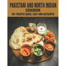 Pakistani and North Indian Cookbook: 30+ recipes quick, easy and authentic