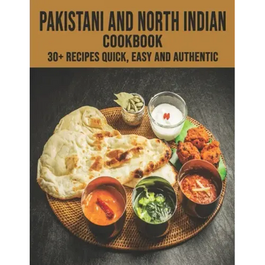 Pakistani and North Indian Cookbook: 30+ recipes quick, easy and authentic