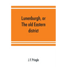 Lunenburgh, or, The old Eastern district: its settlement and early progress: with personal recollections of the town of Cornwall, from 1824: to which