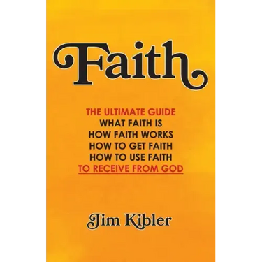 Faith: The Ultimate Guide What FAITH Is How FAITH Works How to Get FAITH How to Use FAITH To Receive From God