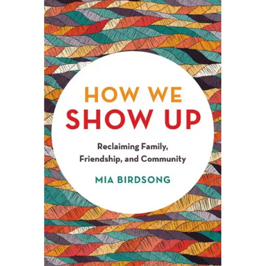 How We Show Up: Reclaiming Family, Friendship, and Community