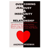 Overcoming Jealousy & Insecurity in Relationship: Breaking Free From Anxiety, Master Your Emotions, Learn to Trust and Revive Your Self-Worth