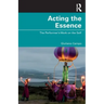 Acting the Essence: The Performer's Work on the Self
