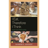 I Eat, Therefore I Think: Food and Philosophy