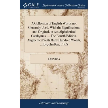 A Collection of English Words not Generally Used. With the Significations and Original, in two Alphabetical Catalogues. ... The Fourth Edition. Augmen