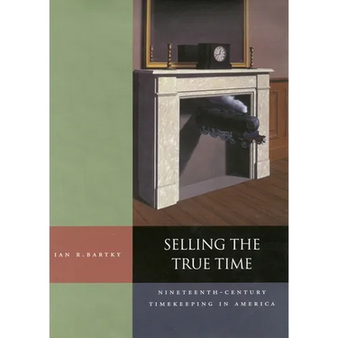 Selling the True Time: Nineteenth Century Timekeeping in America