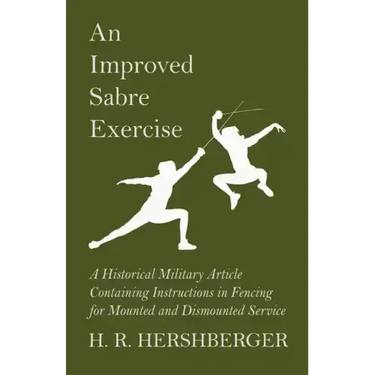 An Improved Sabre Exercise - A Historical Military Article Containing Instructions in Fencing for Mounted and Dismounted Service