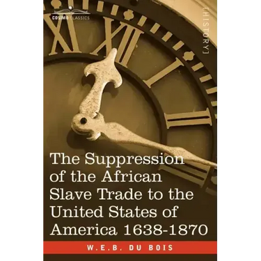The Suppression of the African Slave Trade to the United States of America 1638-1870