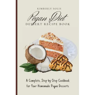 Pegan Diet Dessert Recipe Book: A Complete, Step-by-Step Cookbook for Your Homemade Pegan Desserts