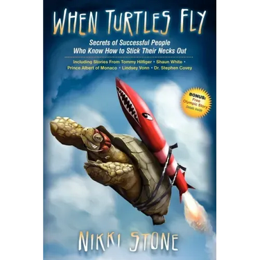 When Turtles Fly: The Secrets of Successful People Who Know How to Stick Their Necks Out
