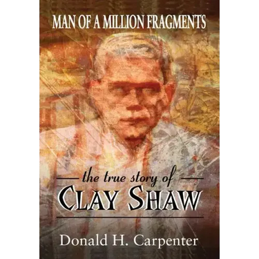 Man of a Million Fragments: The True Story of Clay Shaw