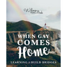 When Gay Comes Home: Learning to Build Bridges