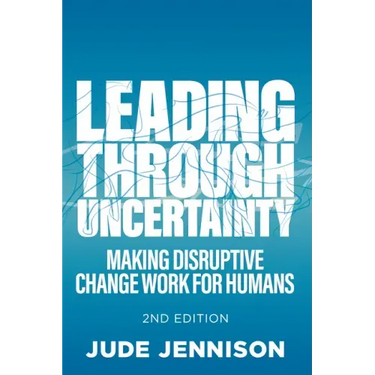 Leading Through Uncertainty - 2nd edition: Making disruptive change work for humans