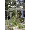 A Garden Wedding: Creating A Lovely Landscape for Your Ceremony or Reception