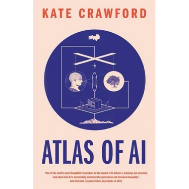 Atlas of AI: Power, Politics, and the Planetary Costs of Artificial Intelligence