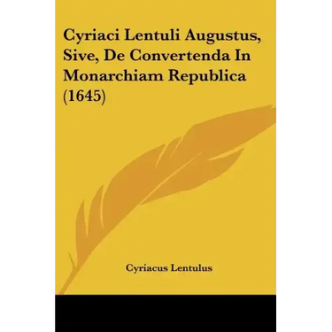 Cyriaci Lentuli Augustus, Sive, de Convertenda in Monarchiam Republica (1645)