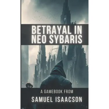 Betrayal in Neo Sybaris: A gamebook from Samuel Isaacson