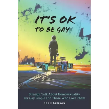 It's OK to Be Gay: Straight Talk About Homosexuality for Gay People and Those Who Love Them