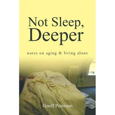 Not Sleep, Deeper: Notes on Aging & Living Alone