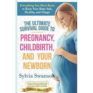 The Ultimate Survival Guide to Pregnancy, Childbirth, and Your Newborn