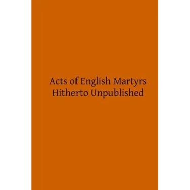 Acts of English Martyrs: Hitherto Unpublished