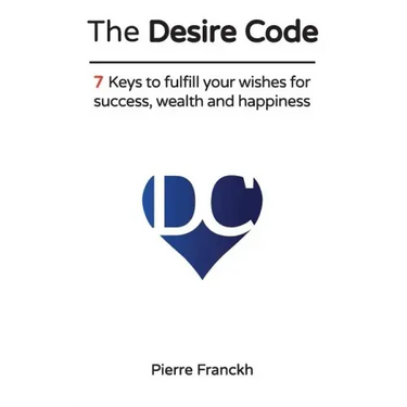 The Desire Code: 7 Keys to fulfill your wishes for success, wealth and happiness