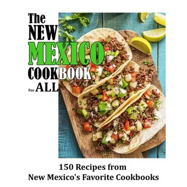 The New Mexico Cookbook For All: 150 Recipes from New Mexico's Favorite Cookbook