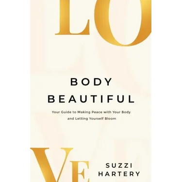 Body Beautiful: Your Guide to Making Peace with Your Body and Letting Yourself Bloom