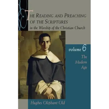 The Reading and Preaching of the Scriptures in the Worship of the Christian Church, Volume 6: The Modern Age