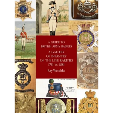 A Guide to British Army Badges: A Gallery of Infantry of the Line Rarities 1751 to 1881