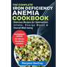 The Complete Iron Deficiency Anemia Cookbook: Delicious Recipes for Optimal Iron Intake, Energy Boost & Overall Well-being